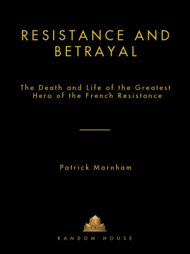 Resistance and betrayal: the death and life of the greatest hero of the French Resistance