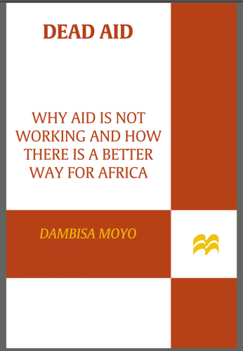 Dead aid: why aid is not working and how there is a better way for Africa