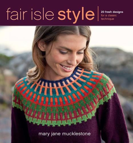 Fair Isle Style: 20 Fresh Designs for a Classic Technique