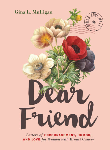 Dear friend: letters of encouragement, humor, and love for women with breast cancer