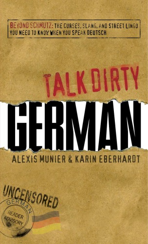 Talk dirty German: beyond Schmutz - the curses, slang, and street lingo you need to know to speak Deutsch