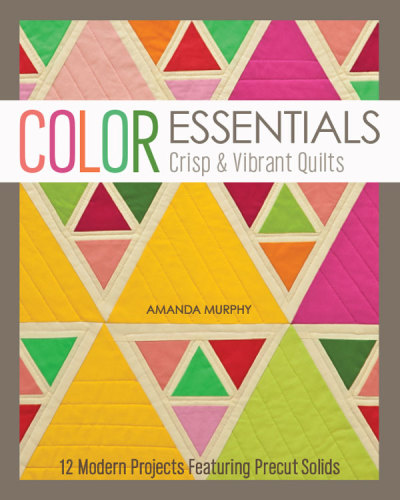 Color essentials: crisp & vibrant quilts: 12 modern projects featuring precut solids