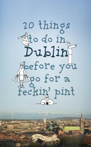 20 Things to Do In Dublin Before You Go For a Feckin' Pint