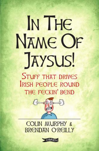 In the name of jaysus!: stuff that drives Irish people round the feckin' bend