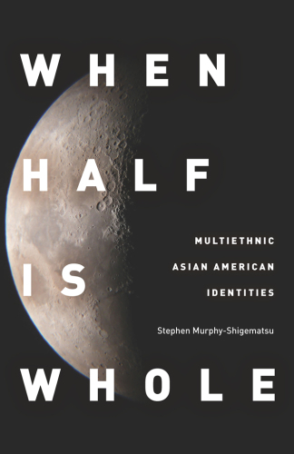 When half is whole: multiethnic Asian American identities