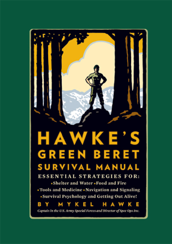 Hawke's Green Beret survival manual: essential strategies for shelter and water, food and fire, tools and medicine, navigation and signaling, survival psychology and getting out alive!