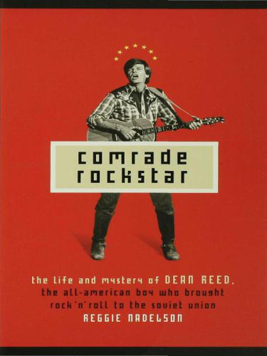 Comrade rockstar: the life and mystery of Dean Reed, the all-American boy who brought rock 'n' roll to the Soviet Union