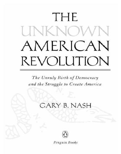 The unknown American Revolution: the unruly birth of democracy and the struggle to create America