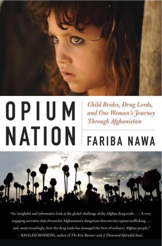 Opium Nation. ; Child Brides, Drug Lords, and One Woman's Journey Through Afghanistan