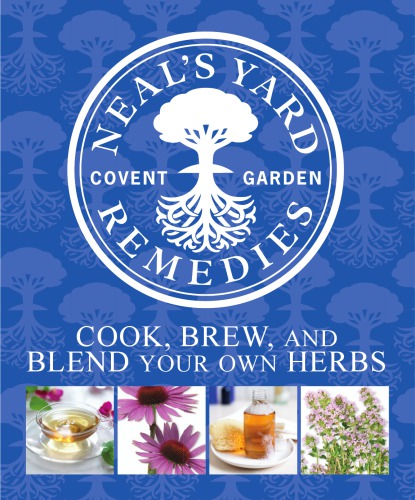 Neal's Yard Remedies: cook, brew & blend your own herbs