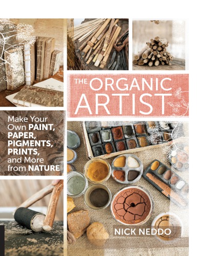 The organic artist: make your own paint, paper, pens, pigments, prints, and more from nature