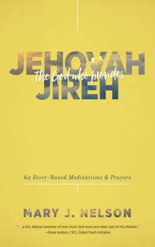 Jehovah-jireh, the God Who Provides 50 Story-based Meditations and Prayers: The God Who Provides: 60 Story-Based Meditations and Prayers