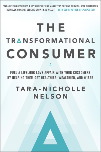 The transformational consumer: fuel a lifelong love affair with your customers by helping them get healthier, wealthier and wiser