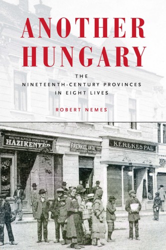 Another Hungary: the nineteenth-century provinces in eight lives