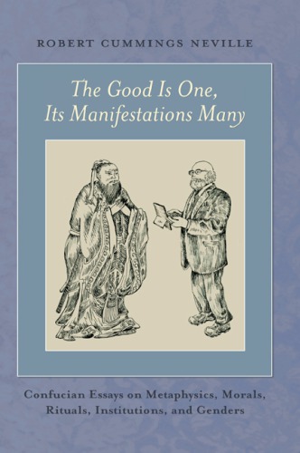 The good is one, its manifestations many: Confucian essays on metaphysics, morals, rituals, institutions, and genders