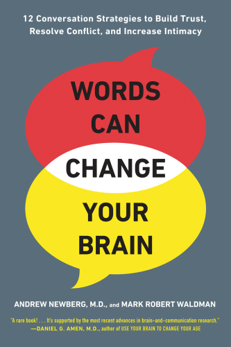 Andrew Newberg & Mark Robert Waldman: Words Can Change Your Brain: 12 Conversation Strategies to Build Trust, Resolve Conflict and Increase Intimacy