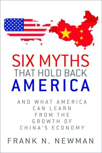 Six Myths that Hold Back America: And What America Can Learn from the Growth of China's Economy