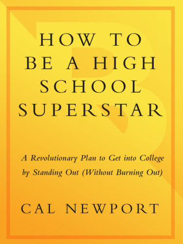 How to be a High School Superstar: a Revolutionary plan to get into college by standing out (without burning out)