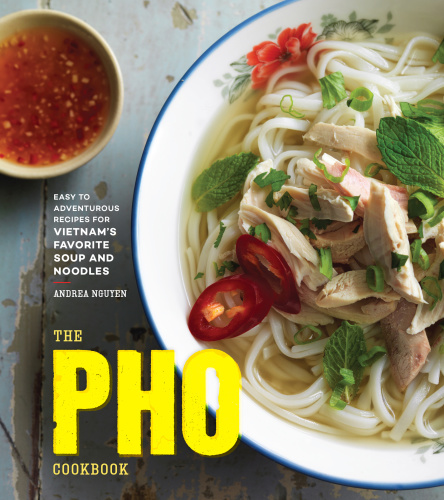 The pho cookbook: from easy to adventurous, recipes or Vietnam's favorite soup and noodles