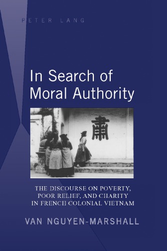 In search of moral authority the discourse on poverty, poor relief, and charity in French colonial Vietnam