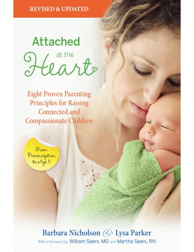 Attached at the heart: eight proven parenting principles for raising connected and compassionate children: (from preconception to age five)