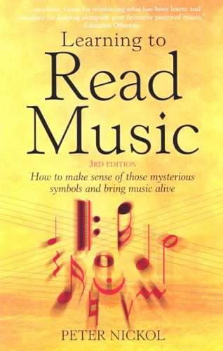 Learning To Read Music: How to make sense of those mysterious symbols and bring music alive