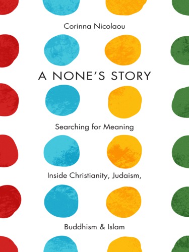 A None's story: searching for meaning inside Christianity, Judaism, Buddhism, & Islam