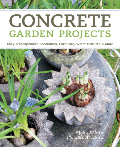 Concrete garden projects: easy & inexpensive containers, furniture, water features & more