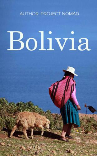 Bolivia: Bolivia Travel Guide for Your Perfect Bolivian Adventure!: Written by Local Bolivian Travel Expert (Travel to Bolivia, Travel Bolivia, Bolivia Travel)