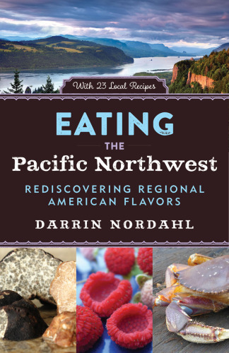 Eating the Pacific Northwest: Rediscovering Regional American Flavors