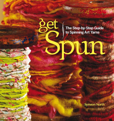 Get Spun: the Step-by-Step Guide to Spinning Art Yarns