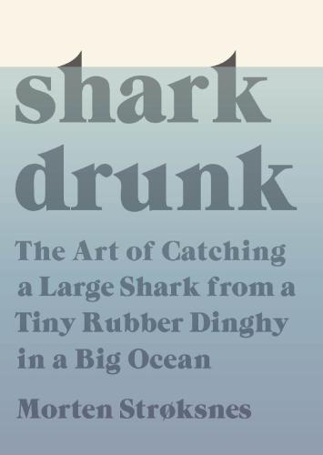 Shark drunk: the art of catching a large shark from a tiny rubber dinghy in a big ocean