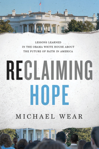 Reclaiming hope: lessons learned in the Obama White House about the future of faith in America