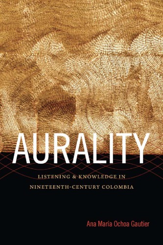 Aurality: listening and knowledge in nineteenth-century Colombia