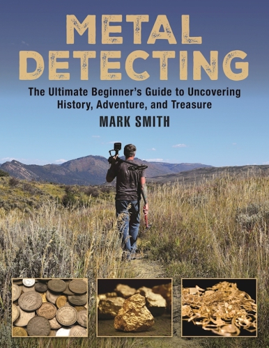 Metal Detecting: the Ultimate Beginner#x92 ; s Guide to Uncovering History, Adventure, and Treasure