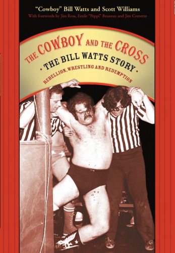 The cowboy and the cross the Bill Watts story: rebellion, wrestling and redemption