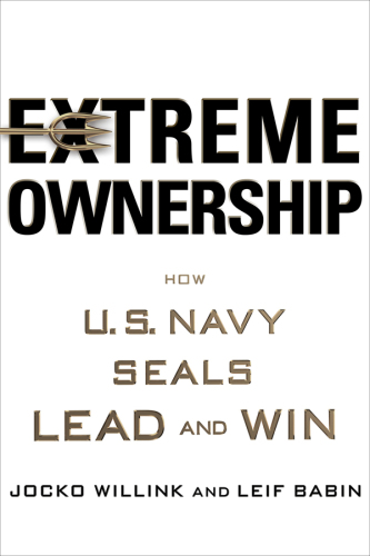 Extreme ownership: how the u.s. navy seals lead and win