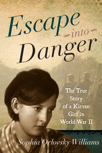 Escape into danger: the true story of a Kievan girl in World War II