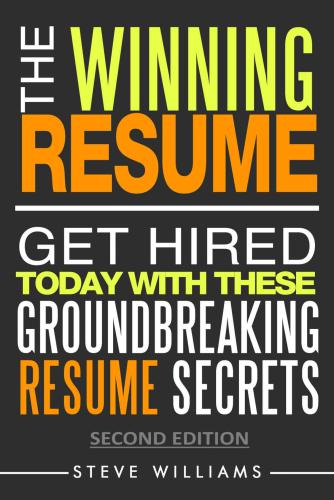 Resume: The Winning Resume, 2nd Ed.: Get Hired Today With These Groundbreaking Resume Secrets