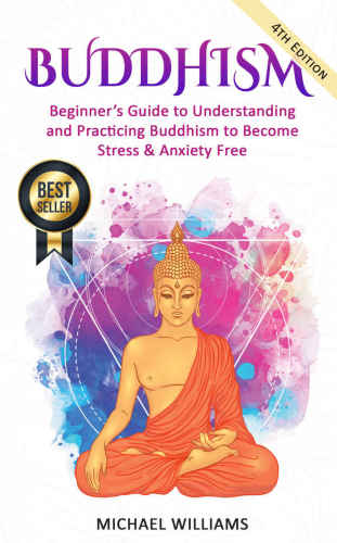 Buddhism: beginner's guide to understanding and practicing Buddhism to become stress & anxiety free