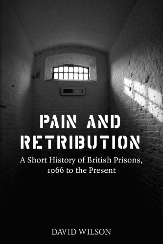 Pain and retribution a short history of British prisons 1066 to the present