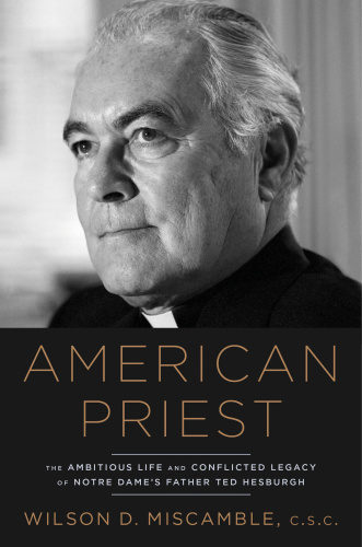 American priest: the ambitious life and conflicted legacy of Notre Dame's Father Ted Hesburgh