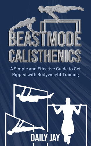 Beastmode Calisthenics: A Simple and Effective Guide to Get Ripped with Bodyweight Training