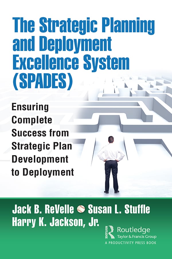 The Strategic Planning and Deployment Excellence System (SPADES)-Ensuring Complete Success from Strategic Plan Development to Deployment