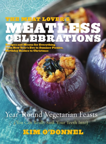 The meat lover's meatless celebrations: year-round vegetarian feasts (you can really sink your teeth into)