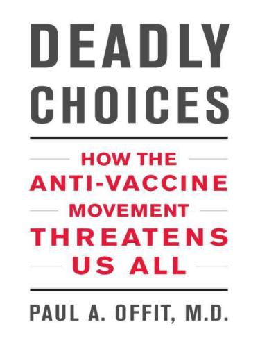 Deadly Choices: How the Anti-Vaccine Movement Threatens Us All