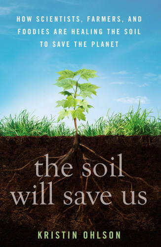 The soil will save us!: how scientists, farmers, and foodies are healing the soil to save the planet