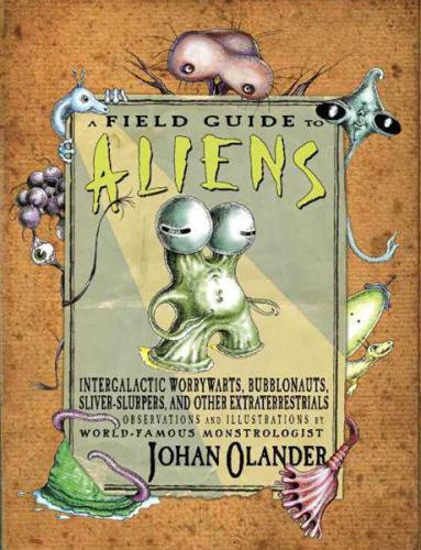 A Field Guide to Aliens: Intergalactic Worrywarts, Bubblonauts, Silver-Slurpers and other Extra Terestrials