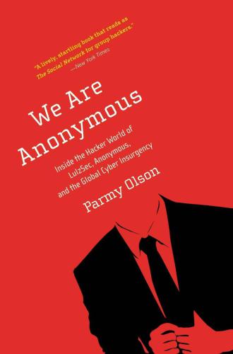 We Are Anonymous: Inside the Hacker World of LulzSec, Anonymous and the Global Cyber Insurgency