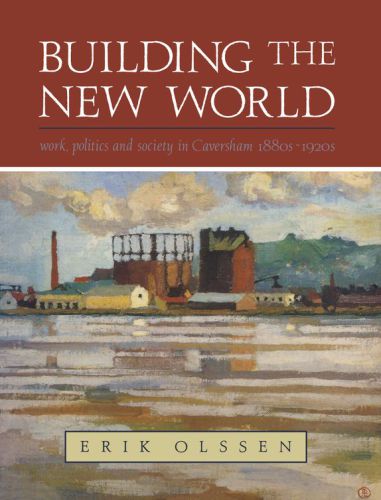 Building the New World: Work, Politics and Society in Caversham, 1880s-1920s